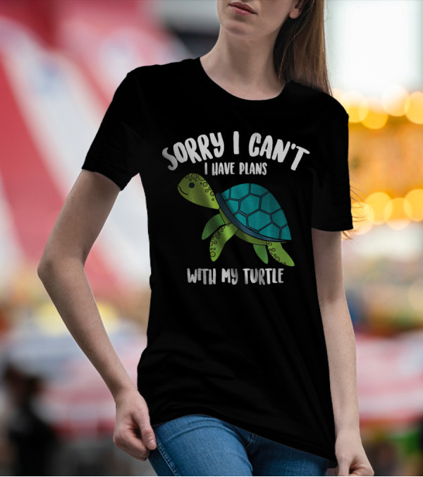 Sorry I Can't I Have Plans With My Turtle T-Shirt