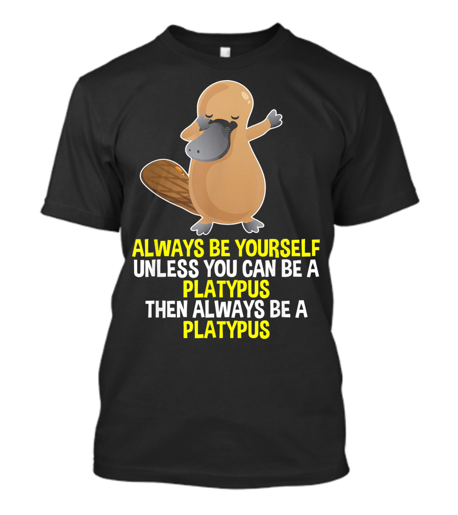 Always Be Yourself Unless You Can Be A Dabbing Platypus Then Always Be A Platypus T-Shirt