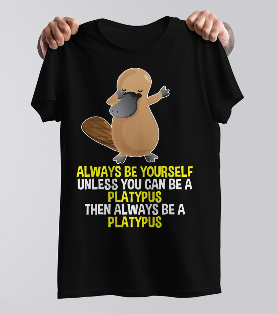 Always Be Yourself Unless You Can Be A Dabbing Platypus Then Always Be A Platypus T-Shirt