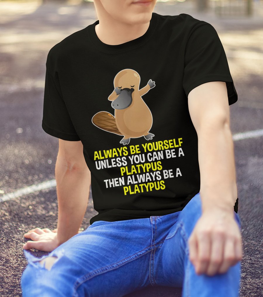 Always Be Yourself Unless You Can Be A Dabbing Platypus Then Always Be A Platypus T-Shirt