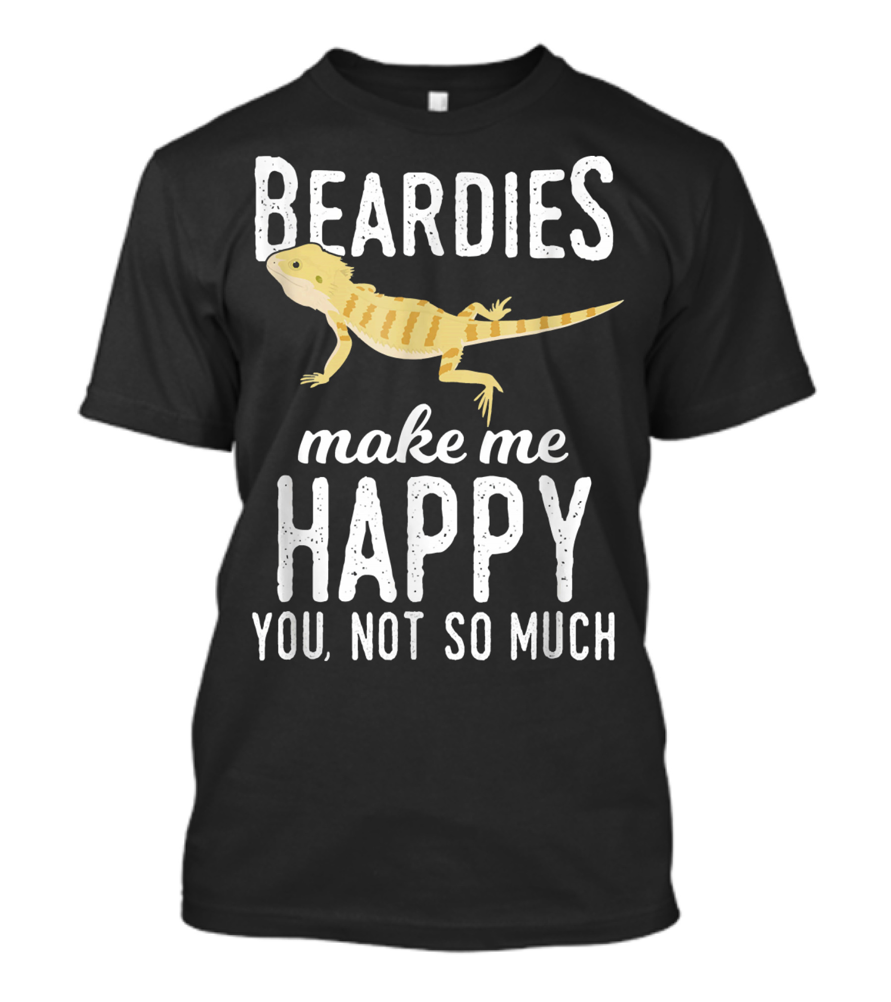 Beardies Make Me Happy You Not So Much T-Shirt