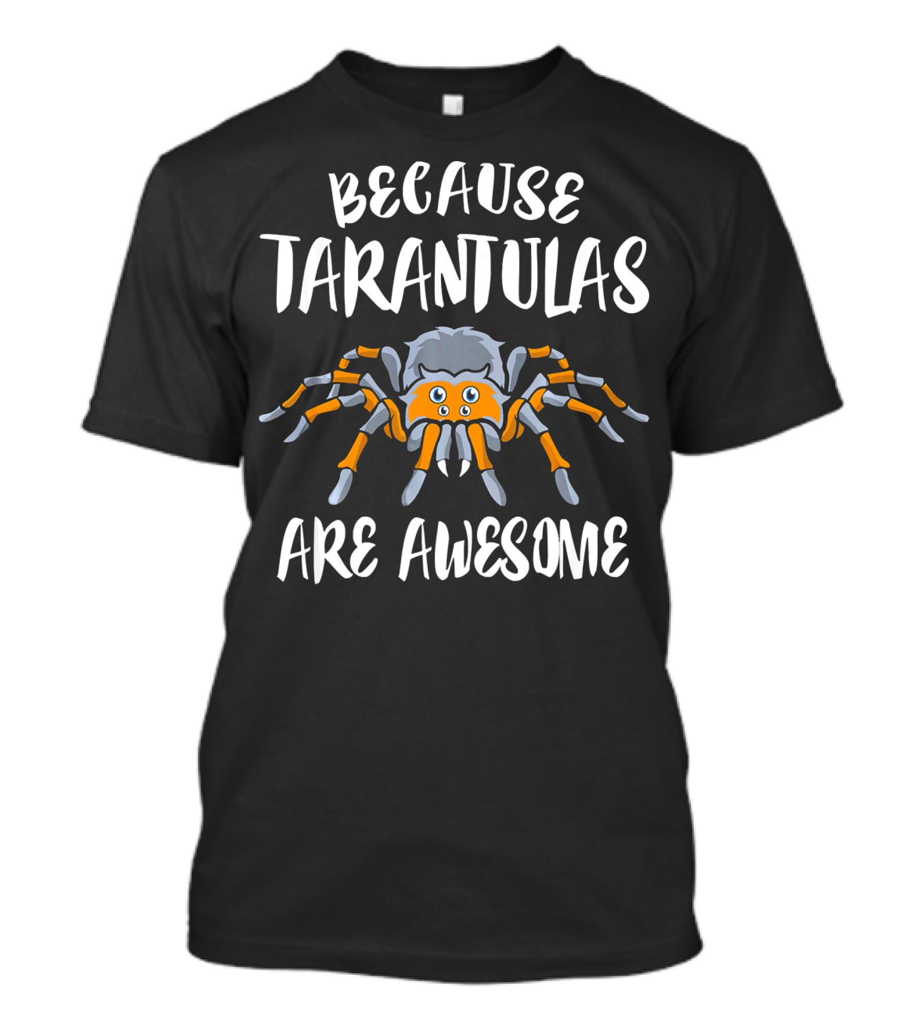 BECAUSE TARANTULAS ARE AWESOME TARANTULA T-Shirt