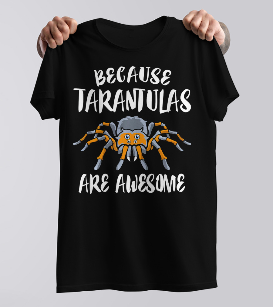BECAUSE TARANTULAS ARE AWESOME TARANTULA T-Shirt