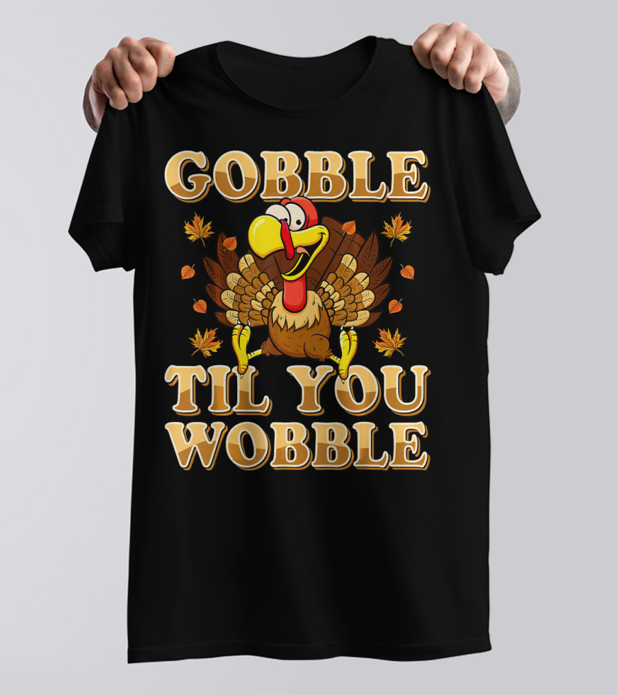 Gobble Til You Wobble Thanksgiving Turkey And Falling Leaves T-Shirt