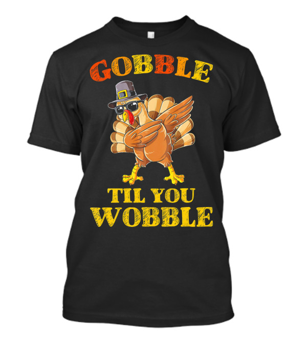 Gobble Til You Wobble Turkey Dabbing With Pilgrim Hat And Sunglasses T-Shirt