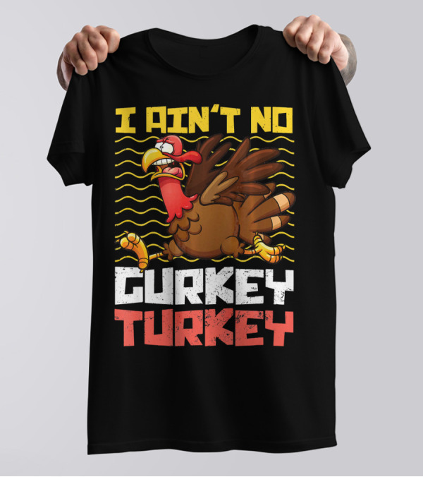 I Ain't No Gurkey Turkey Funny Turkey Cartoon T-Shirt
