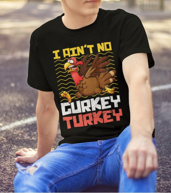 I Ain't No Gurkey Turkey Funny Turkey Cartoon T-Shirt