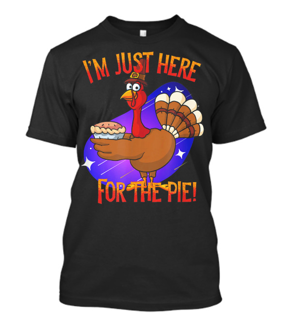 I'm Just Here For The Pie Funny Sarcastic Turkey T-Shirt