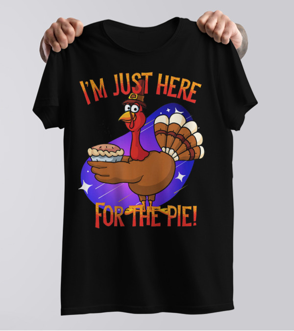 I'm Just Here For The Pie Funny Sarcastic Turkey T-Shirt
