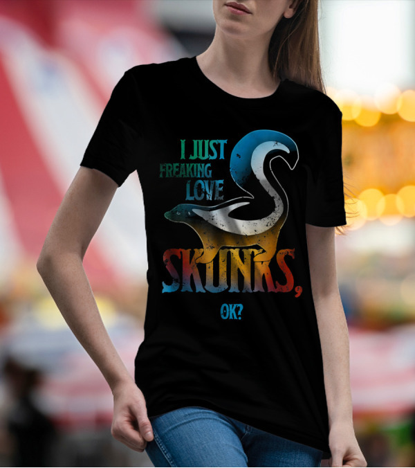 I Just Freaking Love Skunks, OK? T-Shirt