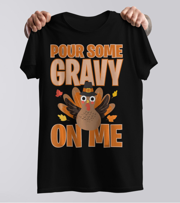 Pour Some Gravy On Me Funny Thanksgiving Turkey T-Shirt