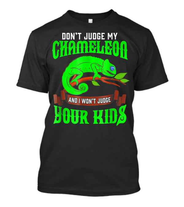 Don't Judge My Chameleon And I Won't Judge Your Kids T-Shirt