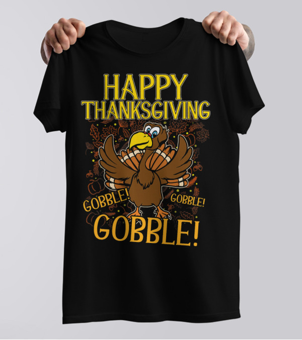 Happy Thanksgiving Turkey Gobble Gobble Gobble T-Shirt