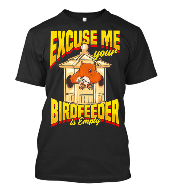 EXCUSE ME Your Birdfeeder Is Empty T-Shirt