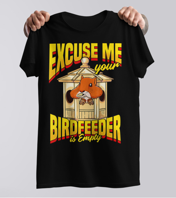 EXCUSE ME Your Birdfeeder Is Empty T-Shirt