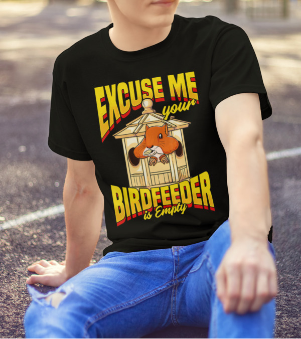 EXCUSE ME Your Birdfeeder Is Empty T-Shirt