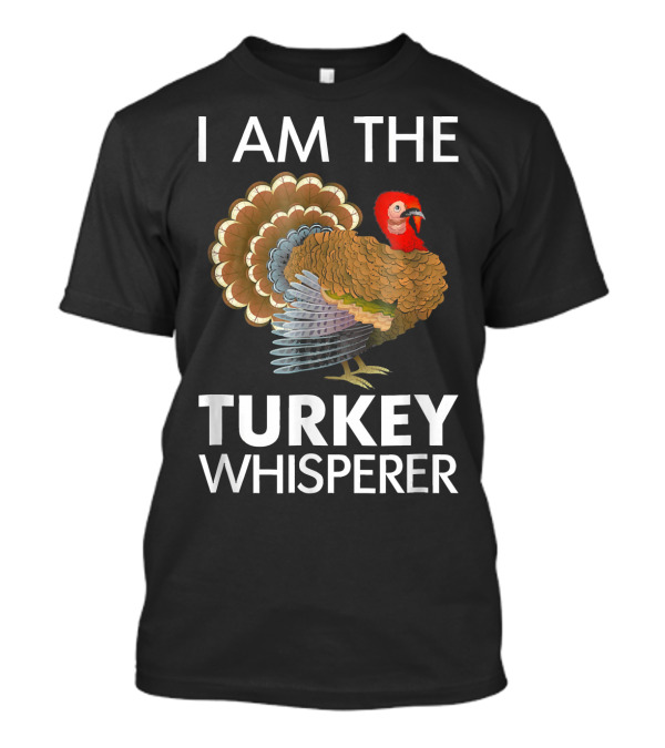 I AM THE TURKEY WHISPERER T-Shirt
