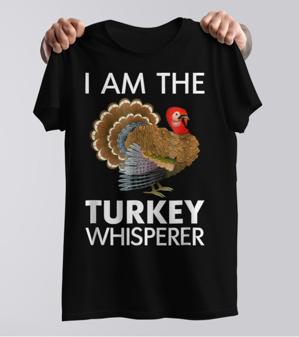 I AM THE TURKEY WHISPERER T-Shirt