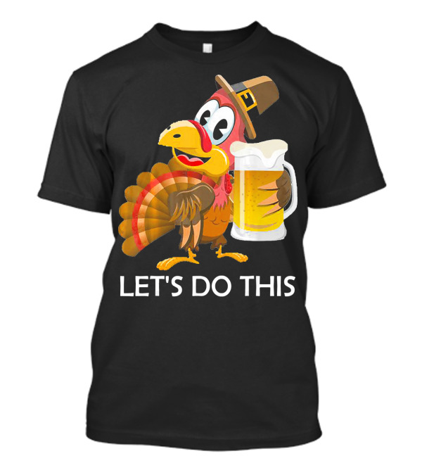 Funny Turkey Holding Beer Smiling Let's Do This T-Shirt