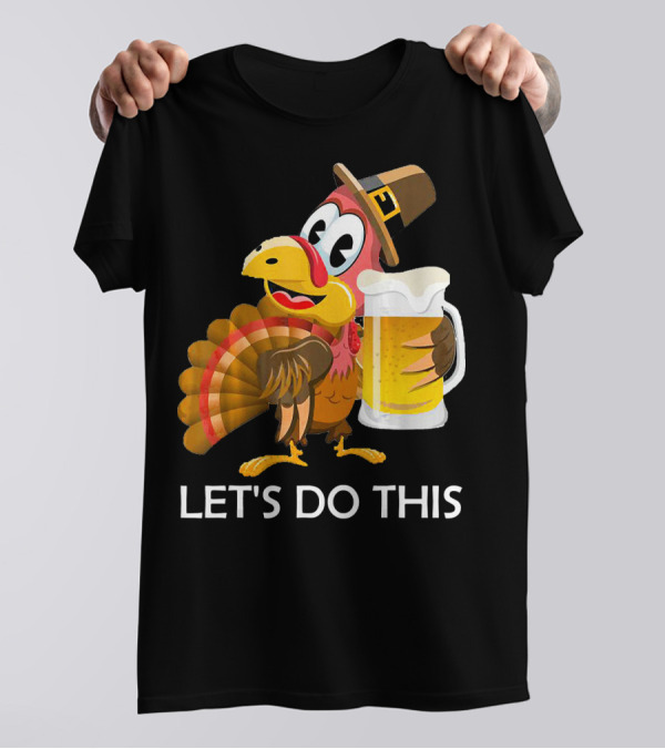 Funny Turkey Holding Beer Smiling Let's Do This T-Shirt