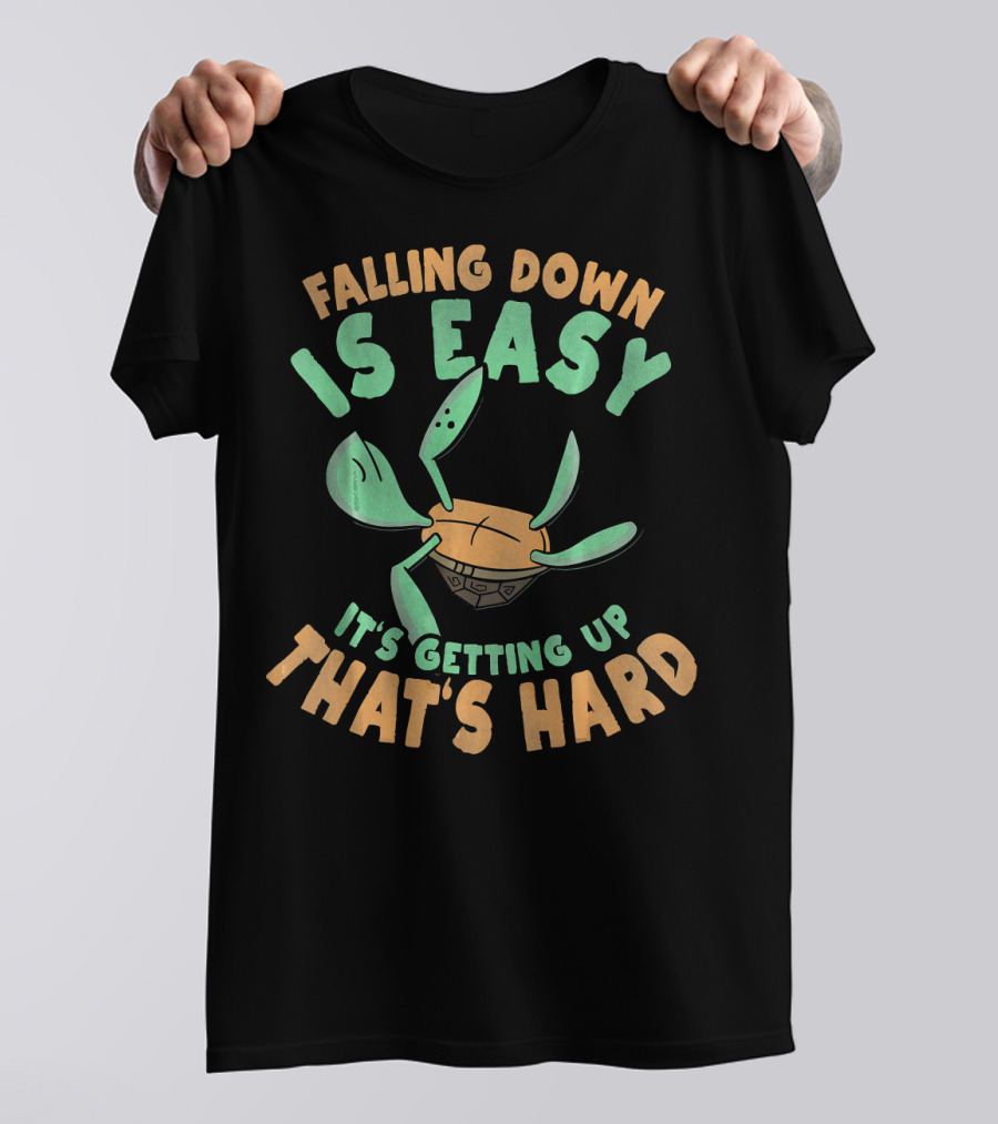 Falling Down Is Easy It's Getting Up That's Hard Turtle Tortoise T-Shirt