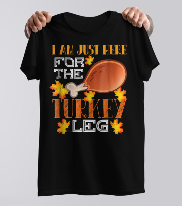 I Am Just Here For The Turkey Leg With Autumn Leaves T-Shirt