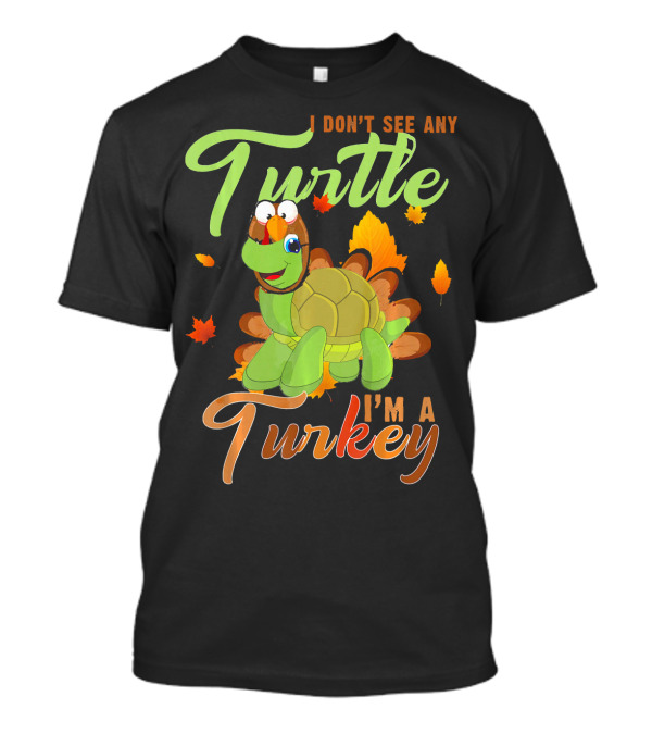 I Don't See Any Turtle I'm A Turkey Leaf T-Shirt