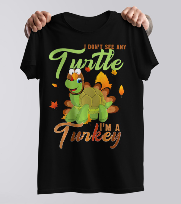 I Don't See Any Turtle I'm A Turkey Leaf T-Shirt