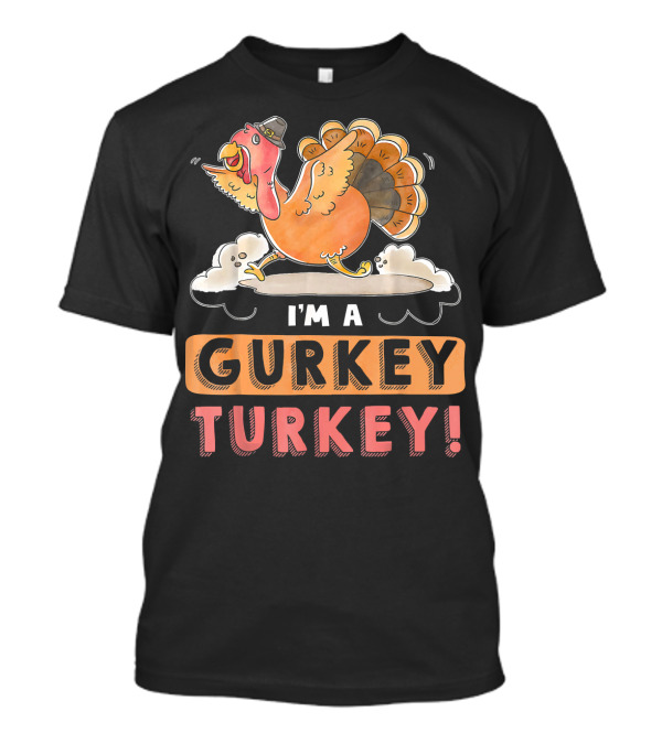 I'm A Gurkey Turkey Funny Thanksgiving T-Shirt