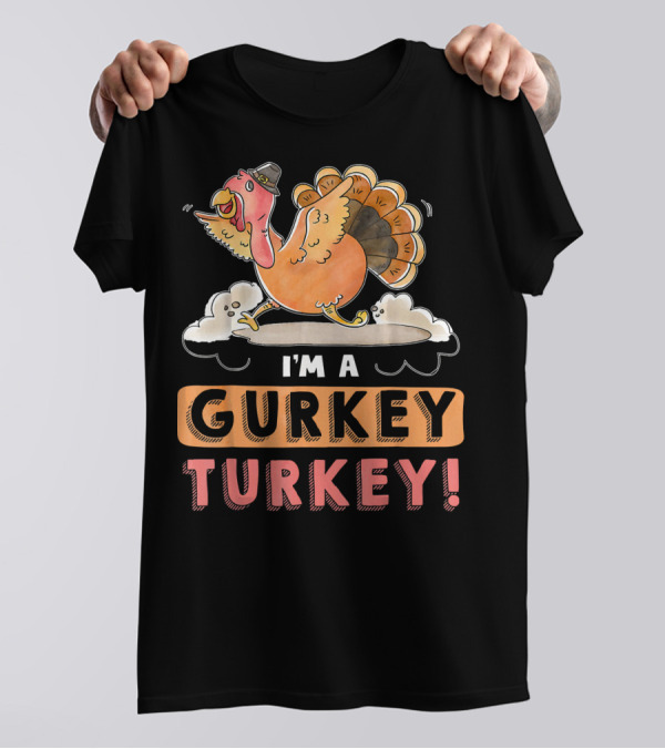 I'm A Gurkey Turkey Funny Thanksgiving T-Shirt