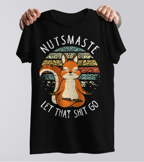 Nutsmaste Let That Shit Go Funny Yoga Squirrel Namaste T-Shirt