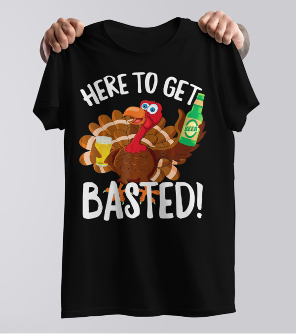 Here To Get Basted Funny Turkey Beer T-Shirt