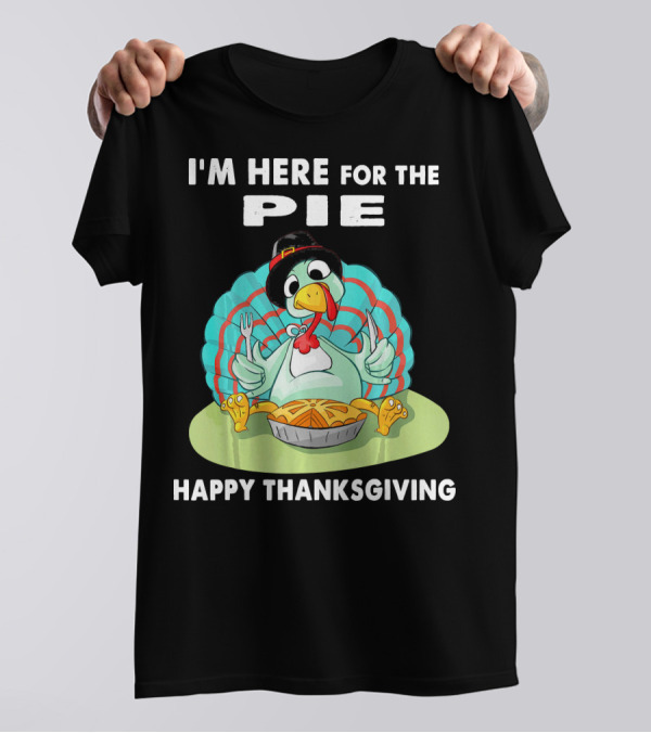 I'm Here For The Pie Happy Thanksgiving Turkey T-Shirt