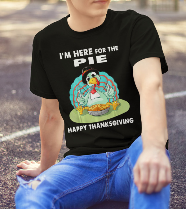 I'm Here For The Pie Happy Thanksgiving Turkey T-Shirt