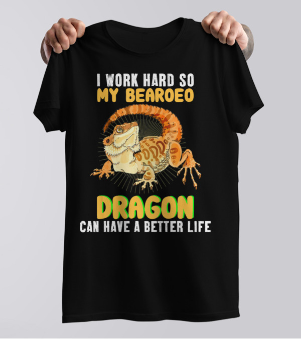 I Work Hard So My Bearded Dragon Can Have A Better Life T-Shirt