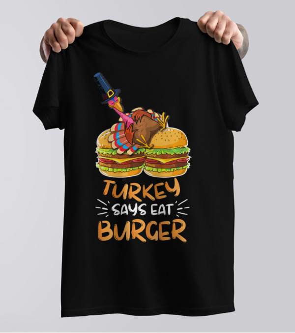 Turkey Says Eat Burger T-Shirt