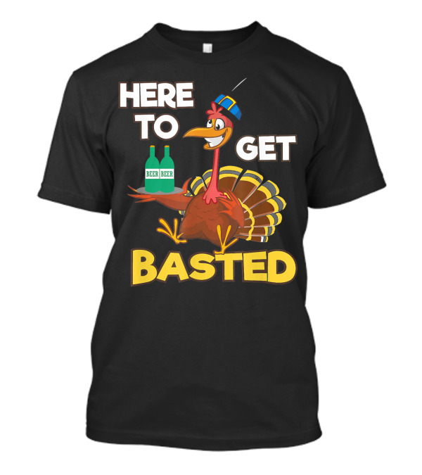 Here To Get Basted Beer Drinking Turkey T-Shirt