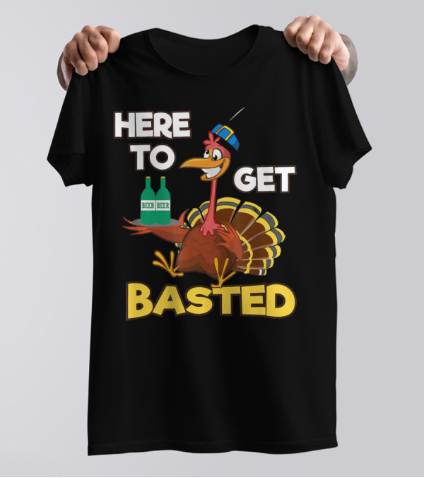 Here To Get Basted Beer Drinking Turkey T-Shirt
