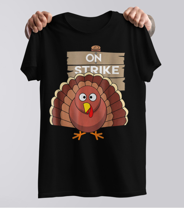 On Strike Funny Thanksgiving Turkey Turkey T-Shirt