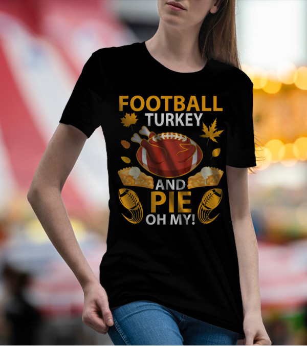Football Turkey And Pie Oh My Happy Thanksgiving T-Shirt