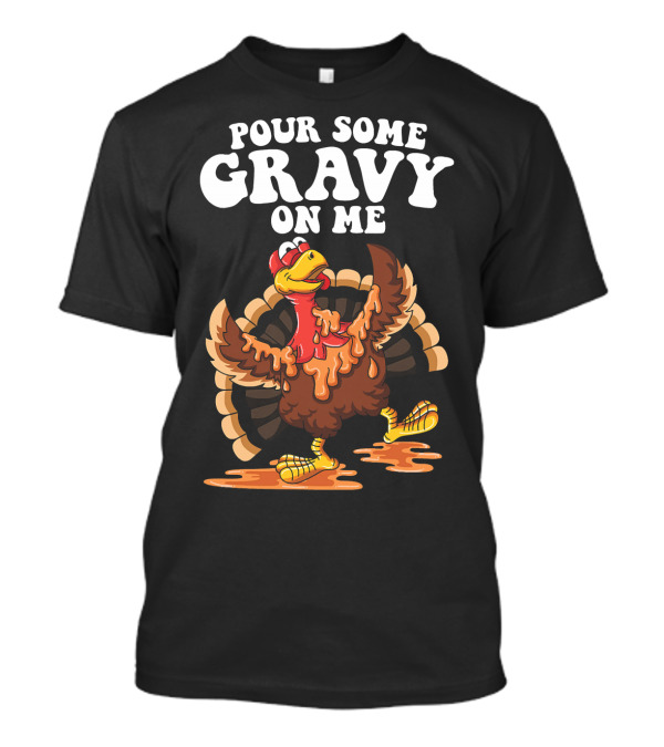 Pour Some Gravy On Me Funny Turkey Thanksgiving T-Shirt