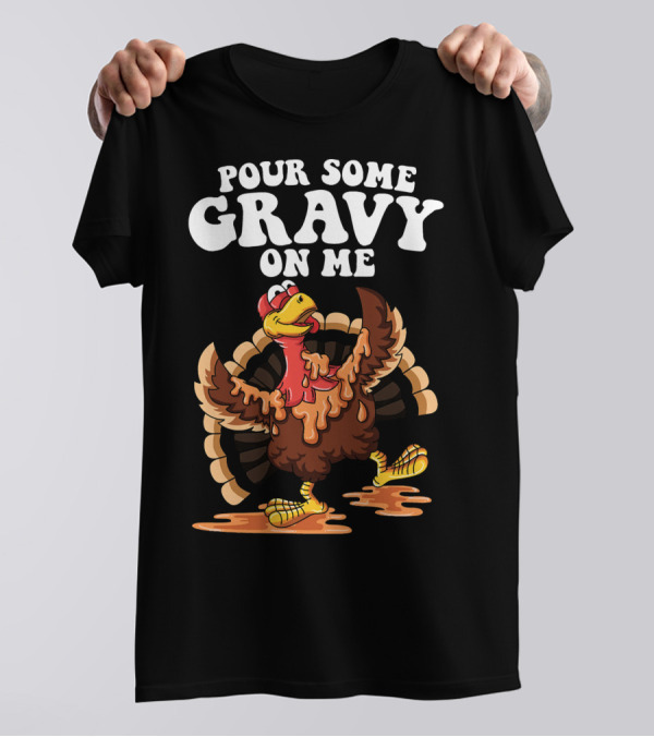 Pour Some Gravy On Me Funny Turkey Thanksgiving T-Shirt
