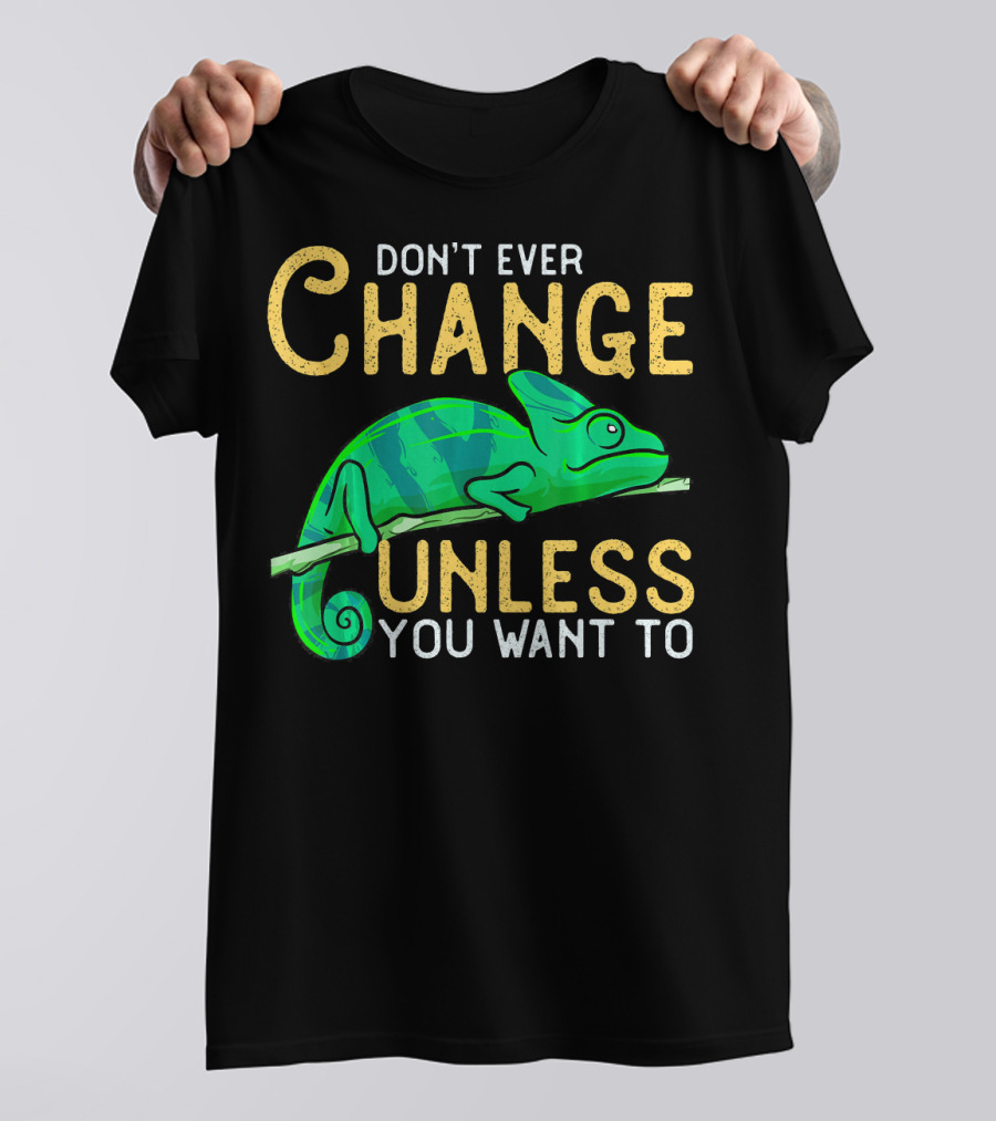 DON'T EVER CHANGE UNLESS YOU WANT TO CHAMELEON T-Shirt
