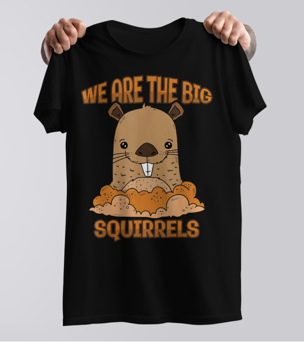 We Are The Big Squirrels Groundhog Day Funny Marm T-Shirt
