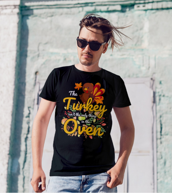 The Turkey Isn't The Only Thing In The Oven - Funny Thanksgiving Pregnancy Announcement T-Shirt