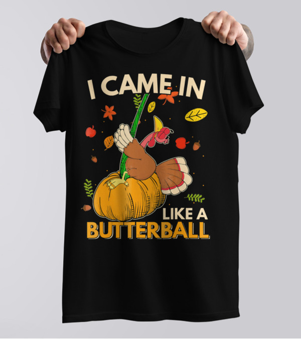 I Came In Like A Butterball Turkey On Pumpkin With Autumn Leaves And Vegetables T-Shirt