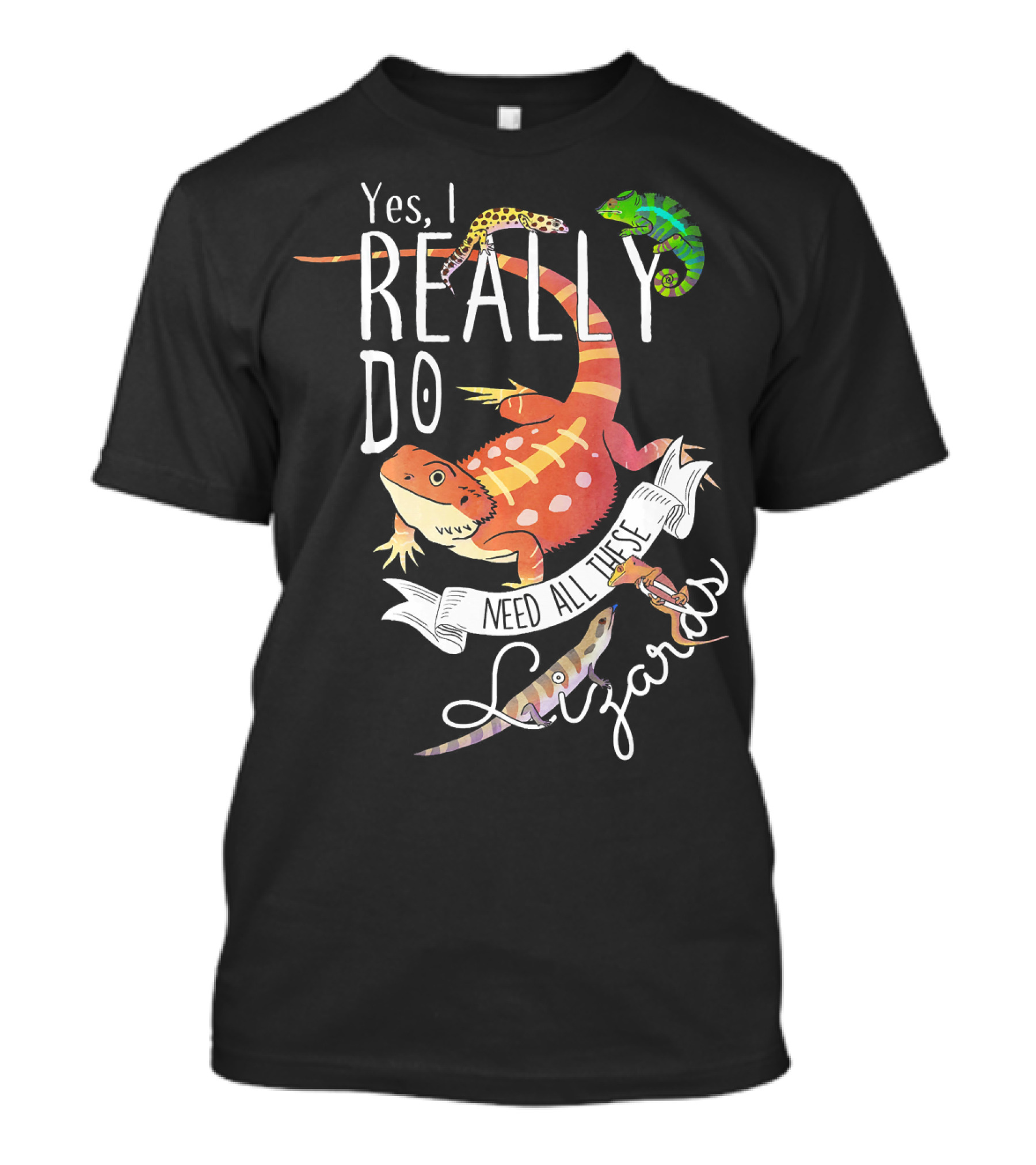 Yes I Really Do Need All These Lizards T-Shirt