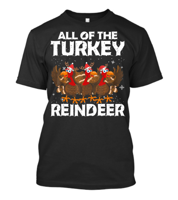 All Of The Turkey Reindeer Funny Christmas T-Shirt