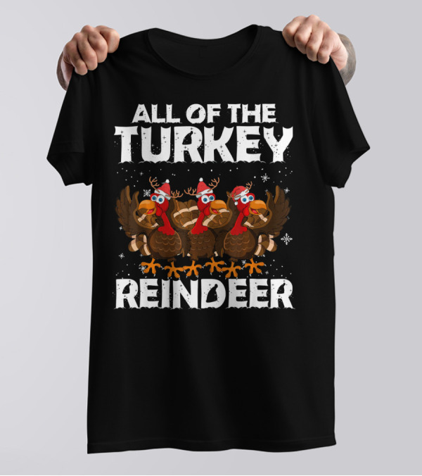 All Of The Turkey Reindeer Funny Christmas T-Shirt