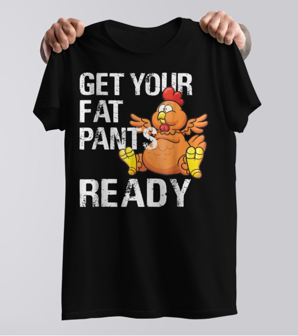Get Your Fat Pants Ready Turkey Cartoon Thanksgiving Fun T-Shirt